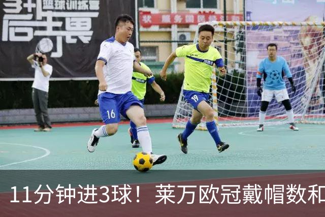 11分钟进3球！莱万欧冠戴帽数和进球数仅次于梅罗